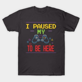 i paused my game to be here T-Shirt